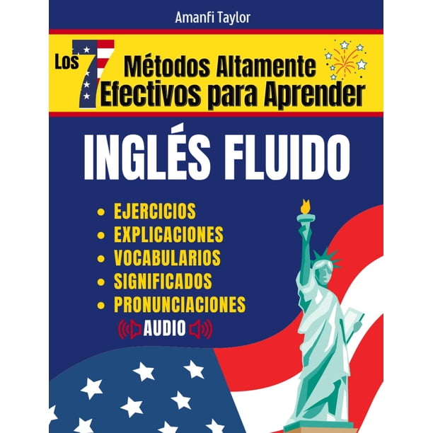 Los 7 Métodos Altamente Efectivos Para Aprender Ingles Fluido: Libro para aprender ingles para adultos - Aprender Ingles desde cero con pronunciación, ... para adultos principiantes) (Spanish Edition)
