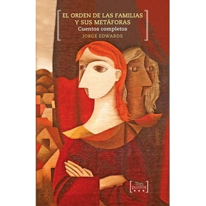 Tajamar - Libro El Orden De Las Familias Y Sus Metáforas ( Cuentos Completos) - Jorge Edwards