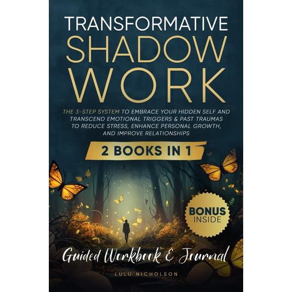 Transformative Shadow Work: Guide, Workbook & Journal—The 3-Step System to Embrace Your Hidden Self and Transcend Emotional Triggers & Past Traumas to Enhance Personal Growth & Improve Relationships