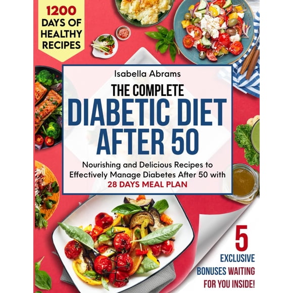The Complete Diabetic Diet After 50 Cookbook: 1200 Days of Easy Foods Recipes with Food List & Meal Plan for Mastering Prediabetes Type 1 & Type 2 Diabetes | Guide for Adults Seniors & Beginners