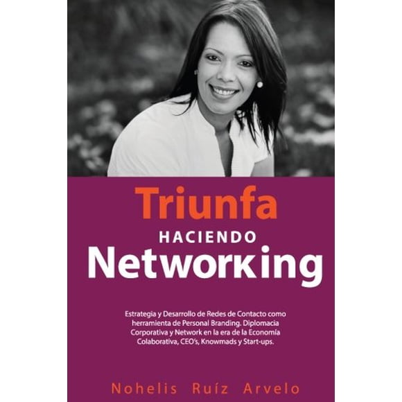 Libro Triunfa haciendo networking: Estrategia y Desarrollo de Redes de Contacto como heramienta de Personal Branding. Diplomacia Corporativa y Network en la... Knowmads y empresas emergentes.