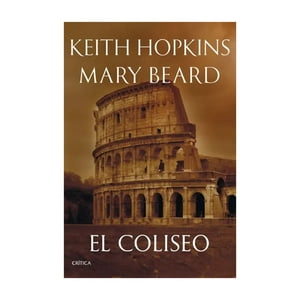 Crítica - Libro El Coliseo - Mary Beard Y Keith Hopkins