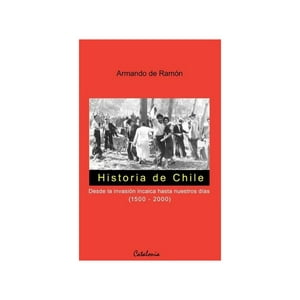 Catalonia - Historia De Chile. Desde La Invasión Incaica Hasta Nuestros