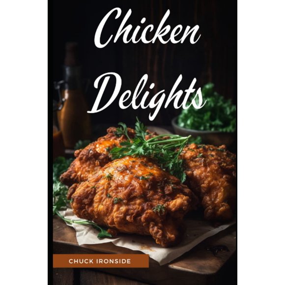 Chicken Delights: la colección definitiva de platos de pollo de Chuck Ironside