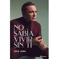 Planeta - Libro No Sabía Vivir Sin Ti - Luis Jara