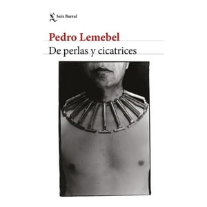 Seix Barral - Libro De Perlas Y Cicatrices - Pedro Lemebel