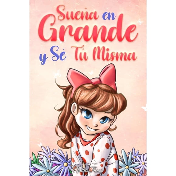 Libro Special Art Sueña En Grande y Sé Tú Misma Historias motivacionales para niñas sobre la autoest