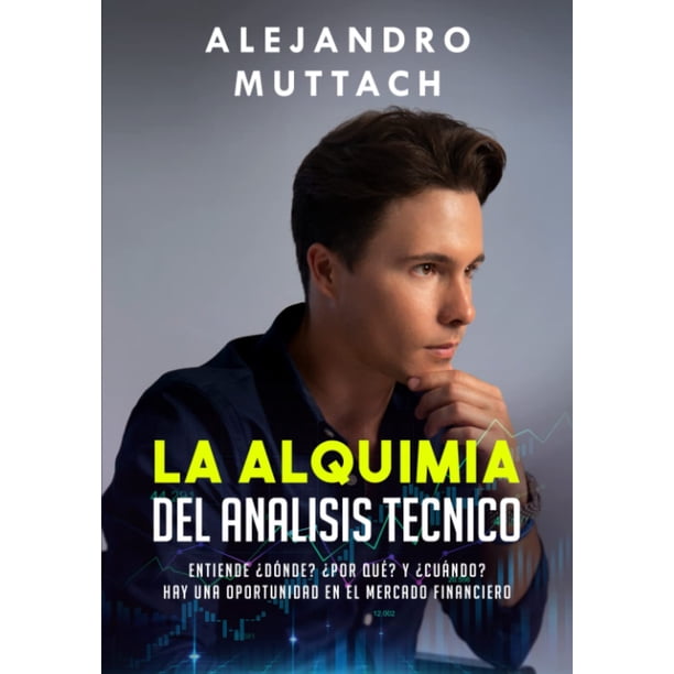 Libro LA ALQUIMIA DEL ANALISIS TECNICO: Entiende ¿dónde? ¿por qué? y ¿cuándo? hay una oportunidad en el mercado financiero