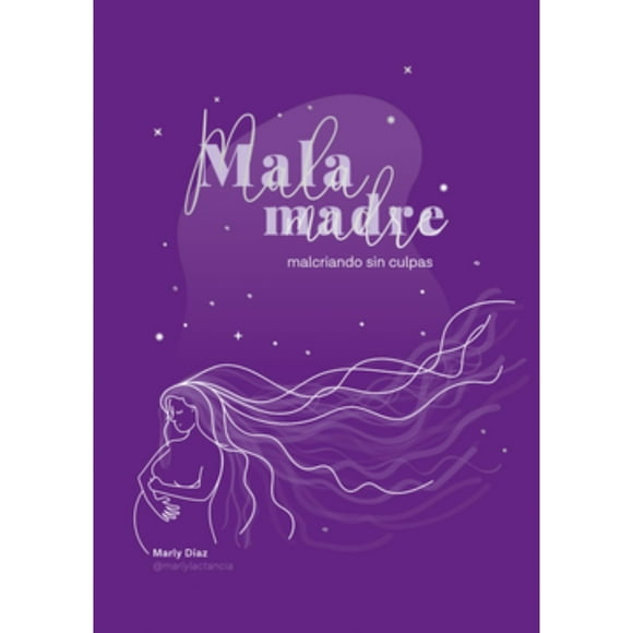 Libro Mala Madre: Malcriando Sin Culpas - Marly Lactancia