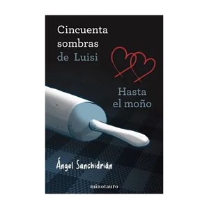 Minotauro - Libro 50 Sombras De Luisi. Hasta El Moño - Ángel Sanchidriá