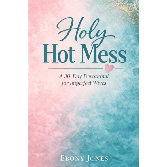 Holy Hot Mess Devocional De 30 Días Para Esposas Imperfectas