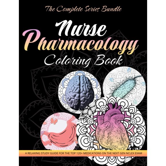 Nurse Pharmacology Coloring Book: The Complete Series Bundle - 4 Books In 1: A Relaxing Study Guide for the Top 120+ Medications on the Next Gen NCLEX Exam