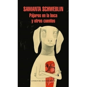Literatura Random House - Pájaros En La Boca Y Otros Cuentos - Samanta Schweblin