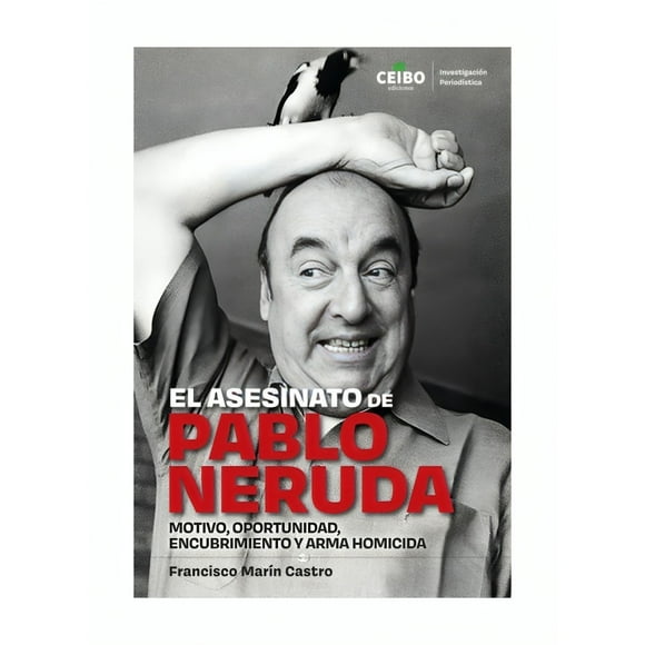 EL a s e s i n a t o DE PABLO NERUDA. MOTIVO OPORTUNIDAD, ENCUB / F