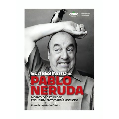 Ceibo - El A S E S I N A T O De Pablo Neruda. Motivo Oportunidad, Encub / F